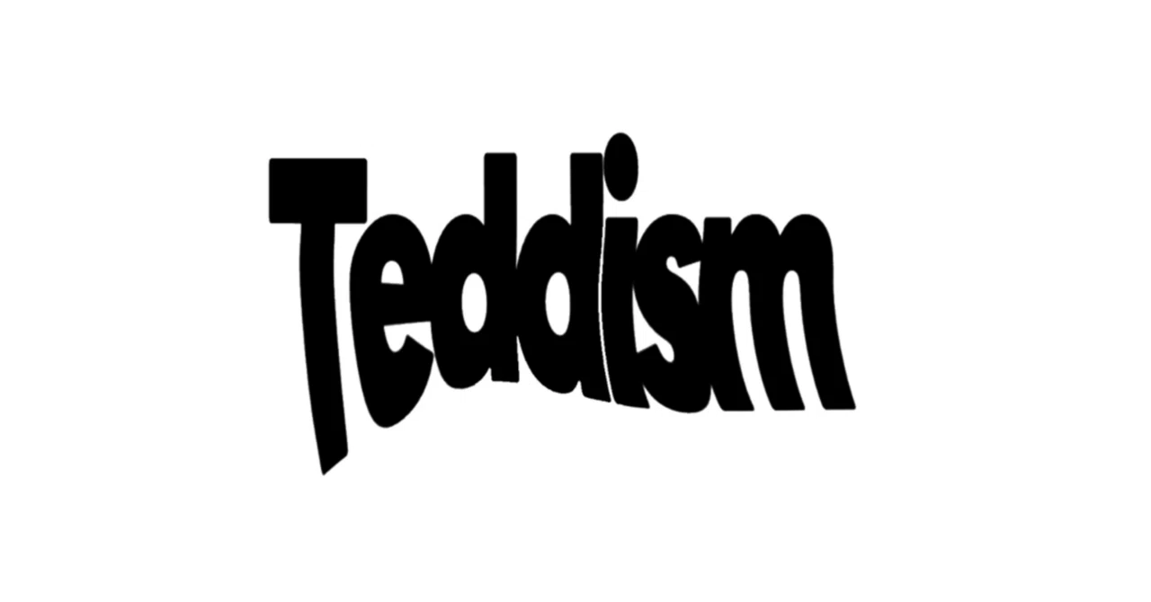 Teddismとは何なのか｜Teddism
