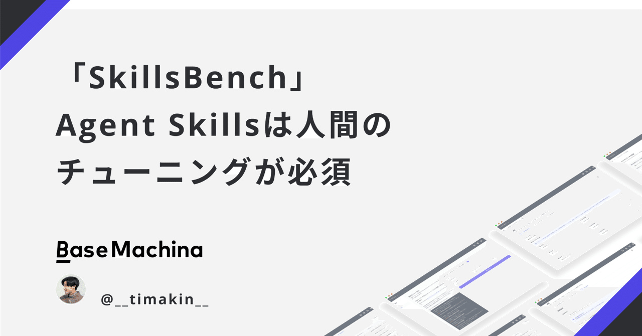 「SkillsBench」 Agent Skillsは人間のチューニングが必須｜Seiji Takahashi@ベースマキナ