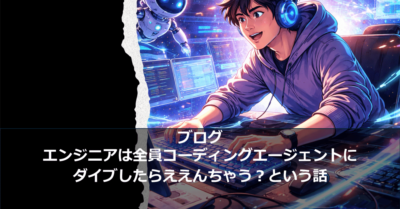 エンジニアは全員コーディングエージェントにダイブしたらええんちゃう?という話|牛尾 剛