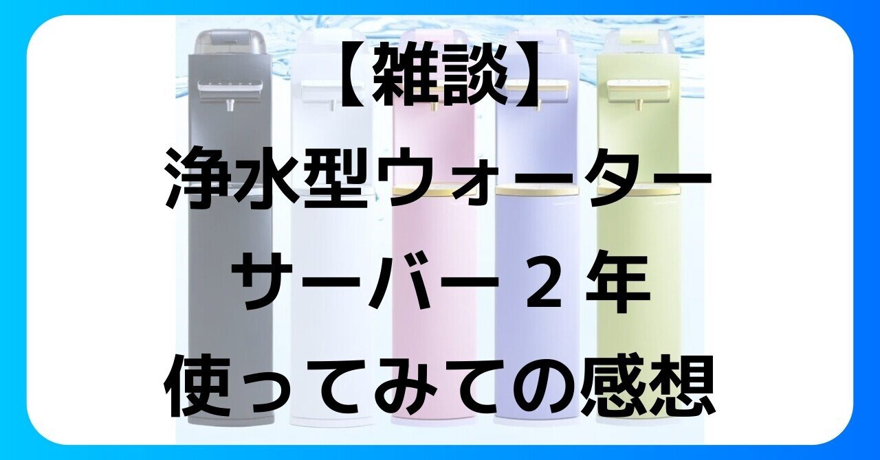 雑談】浄水型ウォーターサーバー2年使ってみての感想｜凪