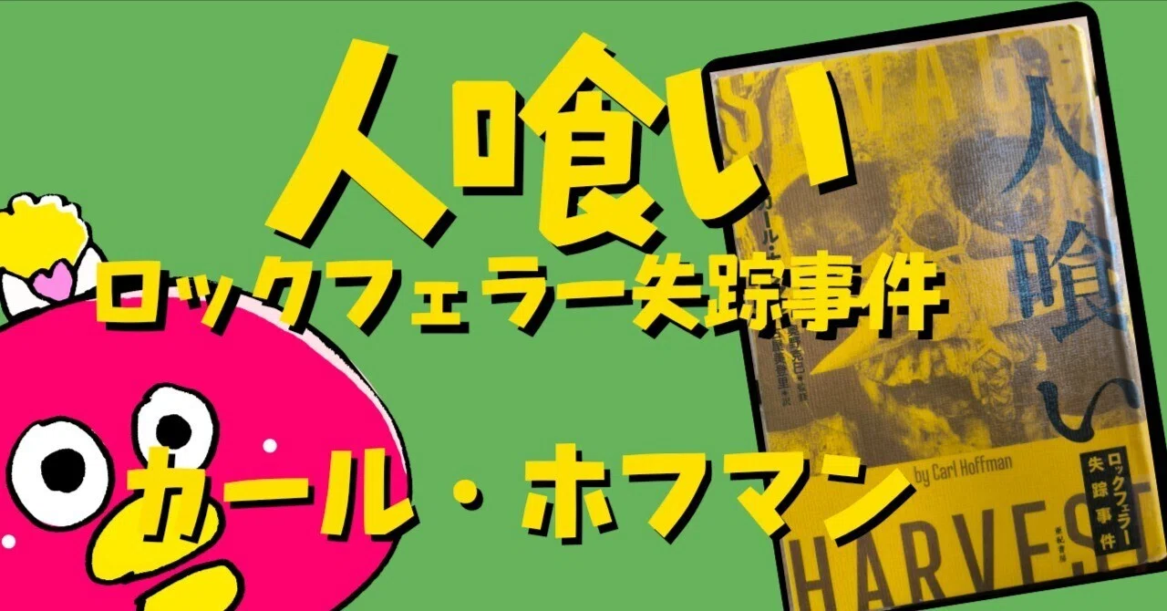 読書】人喰い ロックフェラー失踪事件/カールホフマン著｜おもちゃん