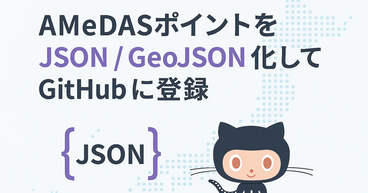 AMeDAS マスターデータを JSON / GeoJSON 化して GitHub に登録しました｜翁のPython手習帳