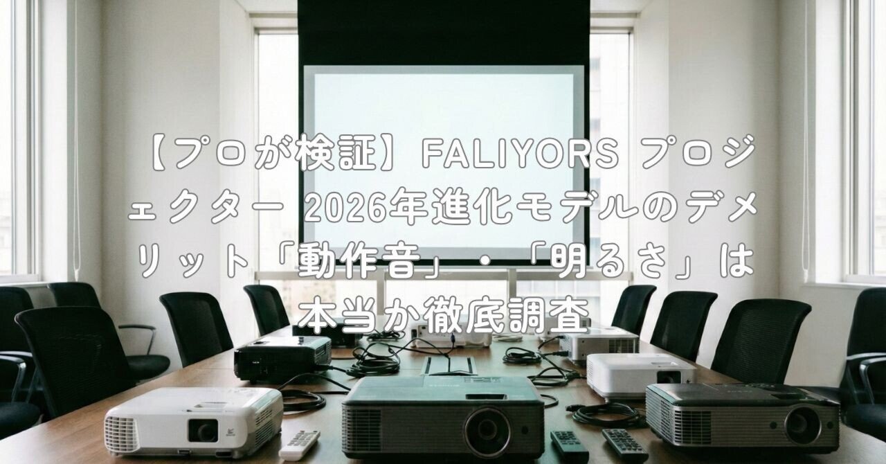 プロが検証】FALIYORS プロジェクター 2026年進化モデルのデメリット