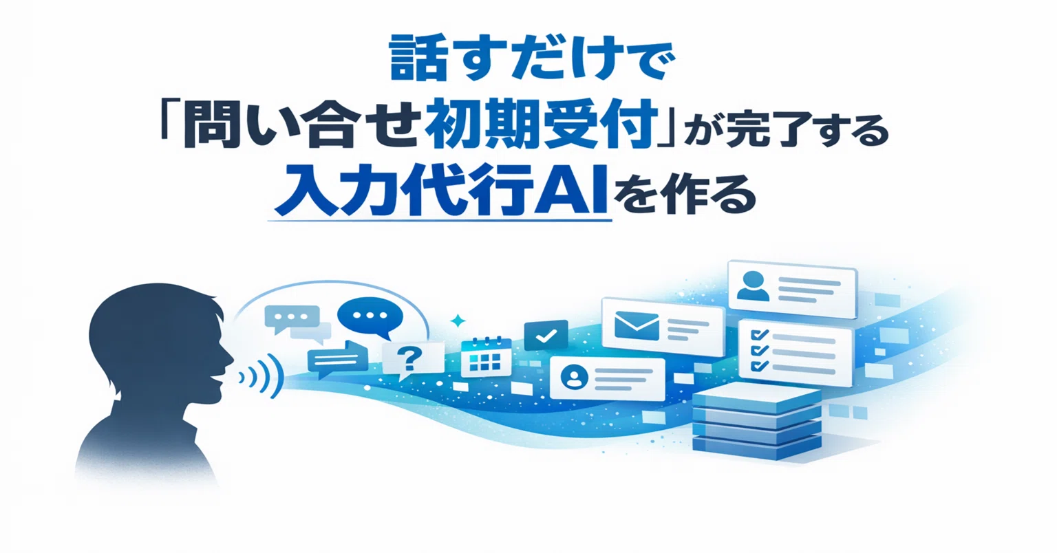 エージェント】話すだけで「問い合わせ初期受付」が完了する入力代行AI