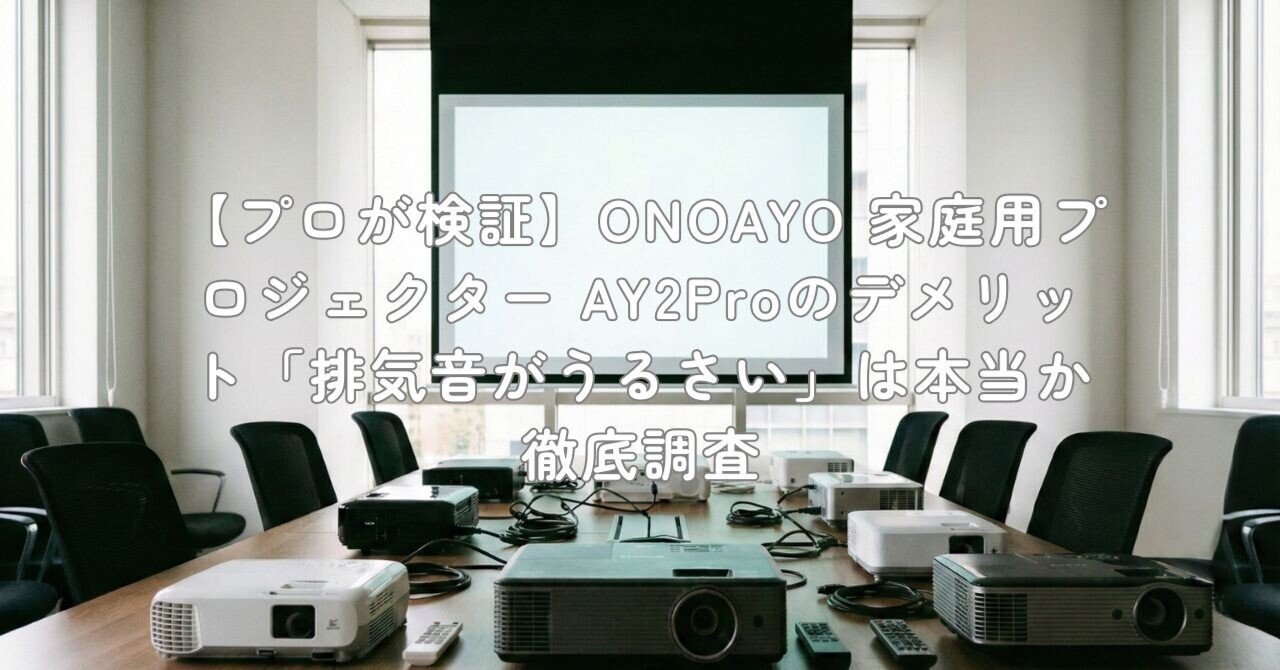 プロが検証】ONOAYO 家庭用プロジェクター AY2Proのデメリット「排気音