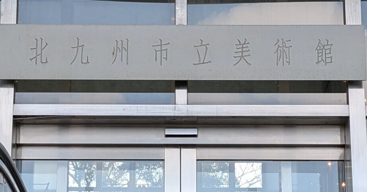 行きたかったとこぜんぶ行くツアー2026.2（北九州市美術館）｜少佐のノオト