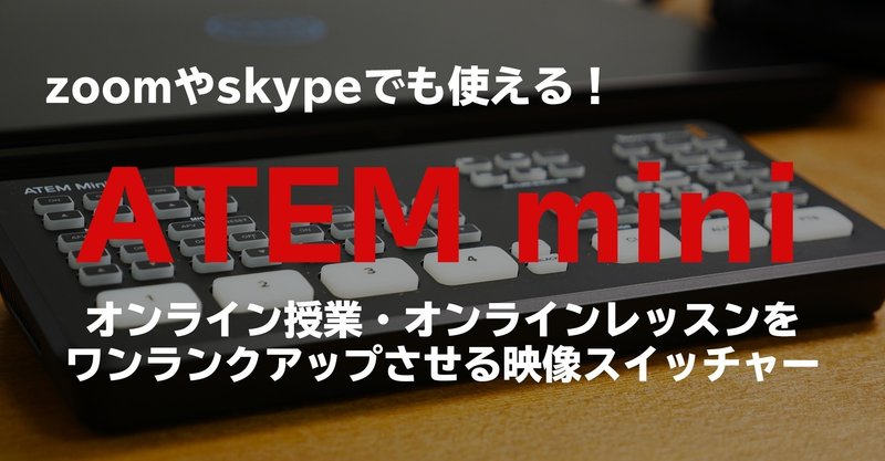 zoomやskypeでも使える！ATEM Miniはオンライン授業・オンラインレッスンをワンランクアップさせる映像スイッチャー！
