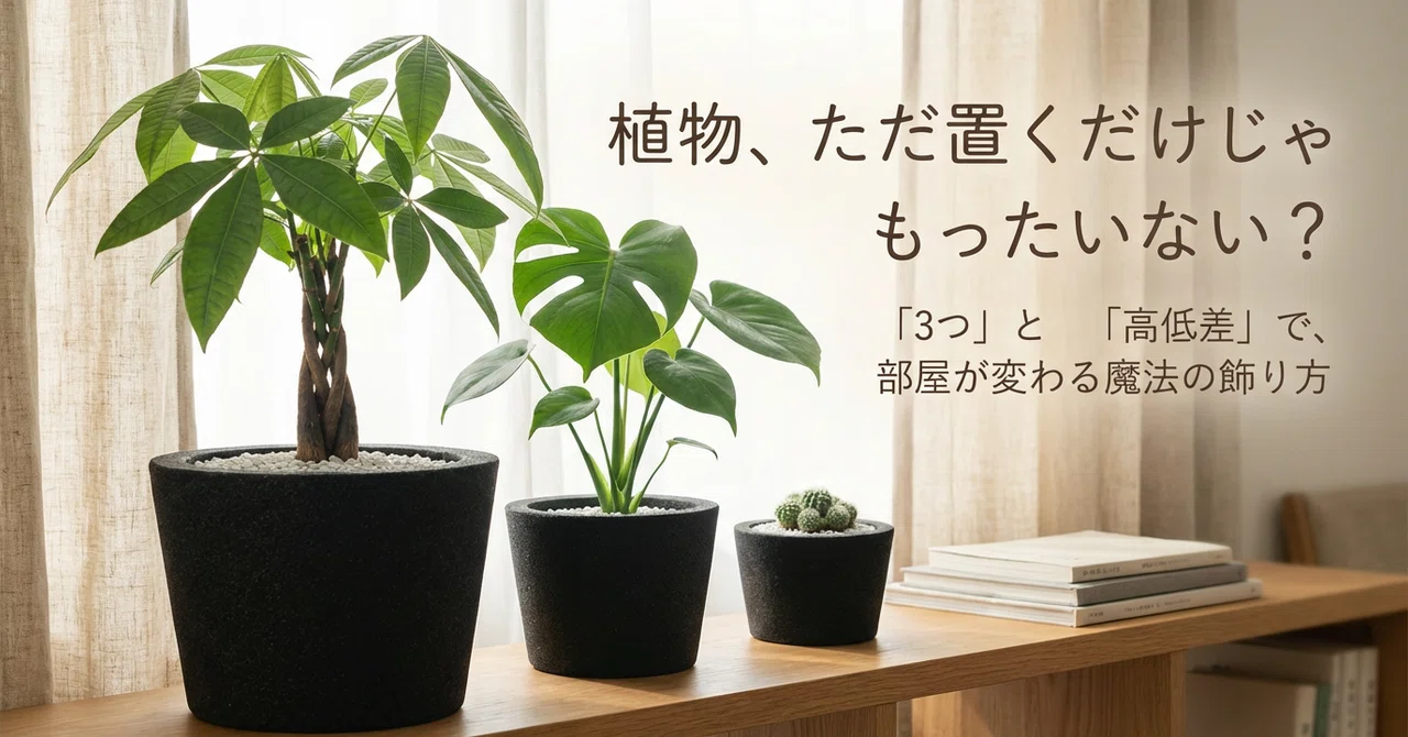なんかダサい」の正体は、高さが揃っていること。植物3つで部屋が 