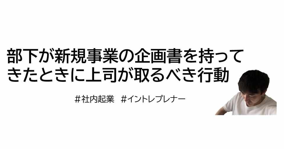 部下が新規事業の企画書を持ってきたときに上司が取るべき行動 たこ 社内起業家 Note