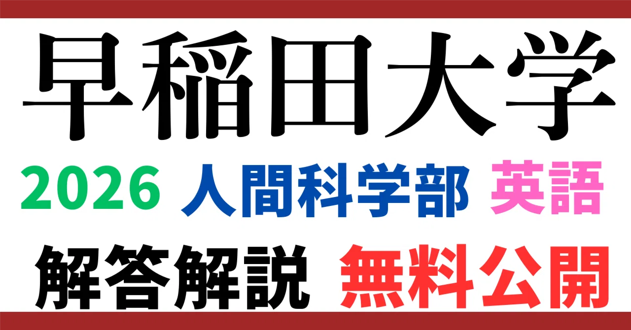 無料公開】早稲田大学｜人間科学部｜英語｜2026年度｜解答と解説
