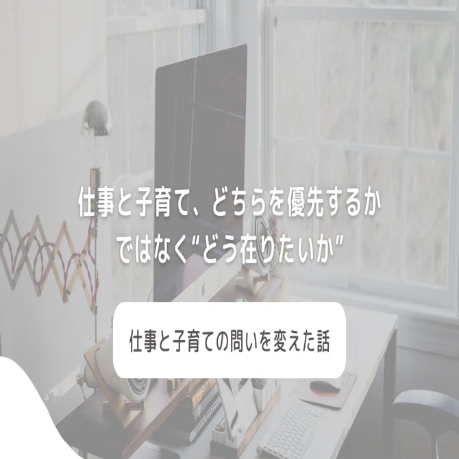 仕事と子育て、どちらを優先するかではなく“どう在りたいか”の話｜Asuka