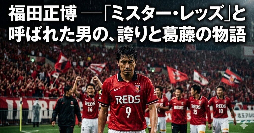 福田正博 ―「ミスター・レッズ」と呼ばれた男の、誇りと葛藤の物語