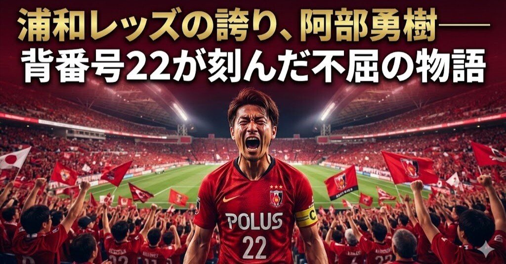 浦和レッズの誇り、阿部勇樹──背番号22が刻んだ不屈の物語