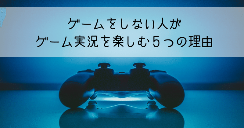 ゲームをしない人が ゲーム実況を楽しむ５つの理由 ぽやけん Note