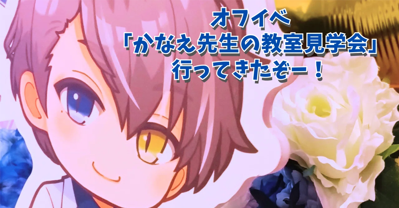 オフイベ「 #かなえ先生の教室見学会 」に行ってきたぞの話 20260214