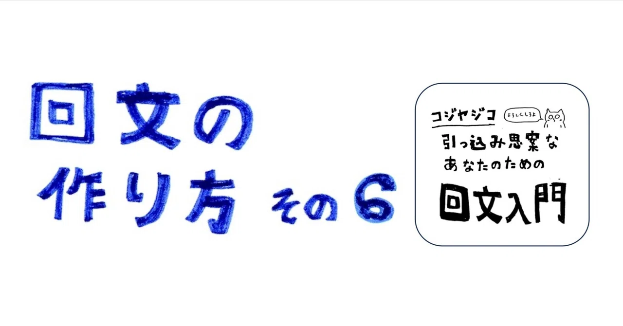 回文の作り方 その6 〜引っ込み思案なあなたのための回文入門〜｜コジヤジコ