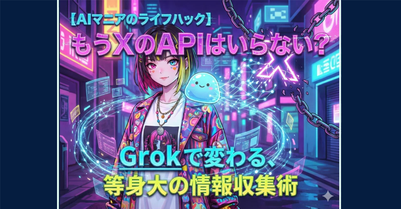 AIマニアのライフハック】もうXのAPIはいらない？Grokで変わる、等身大