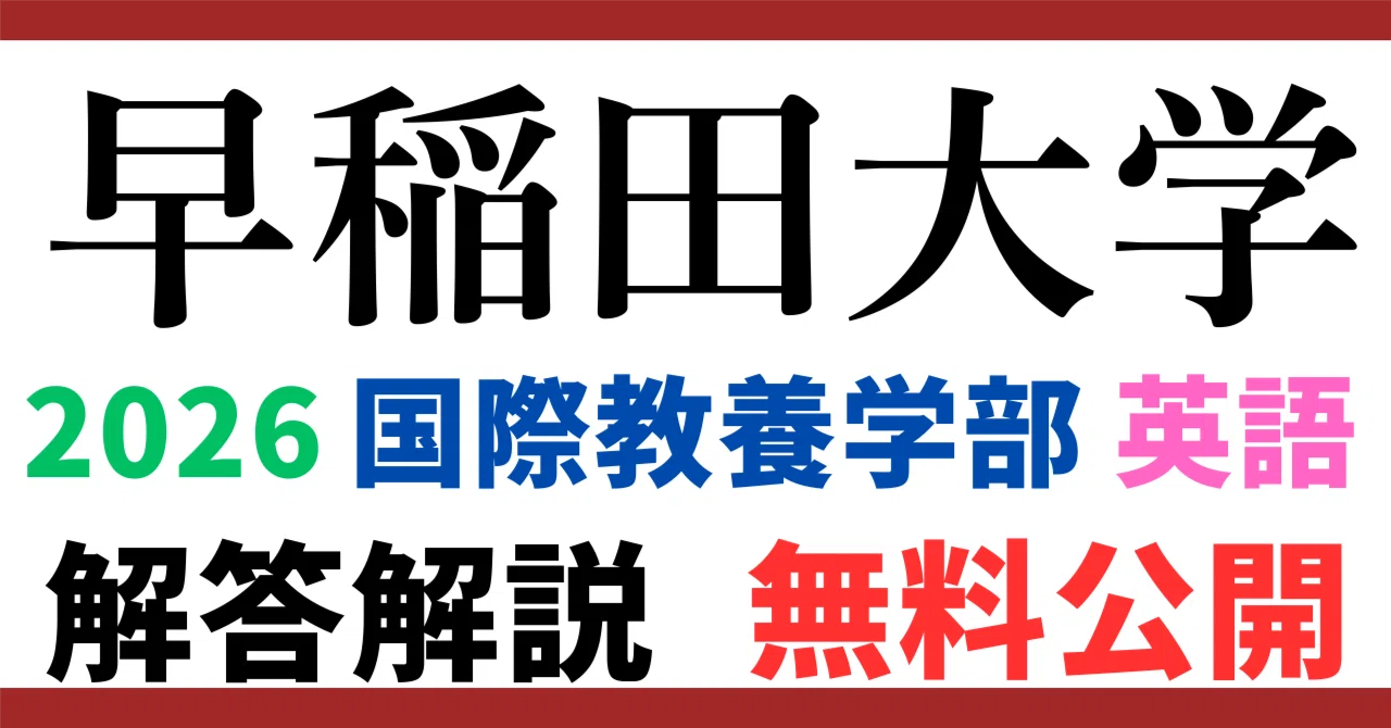 無料公開】早稲田大学|国際教養学部|英語|2026年度|解答と解説 無料公開】早稲田大学|国際教養学部|英語|2026年度|解答と解説