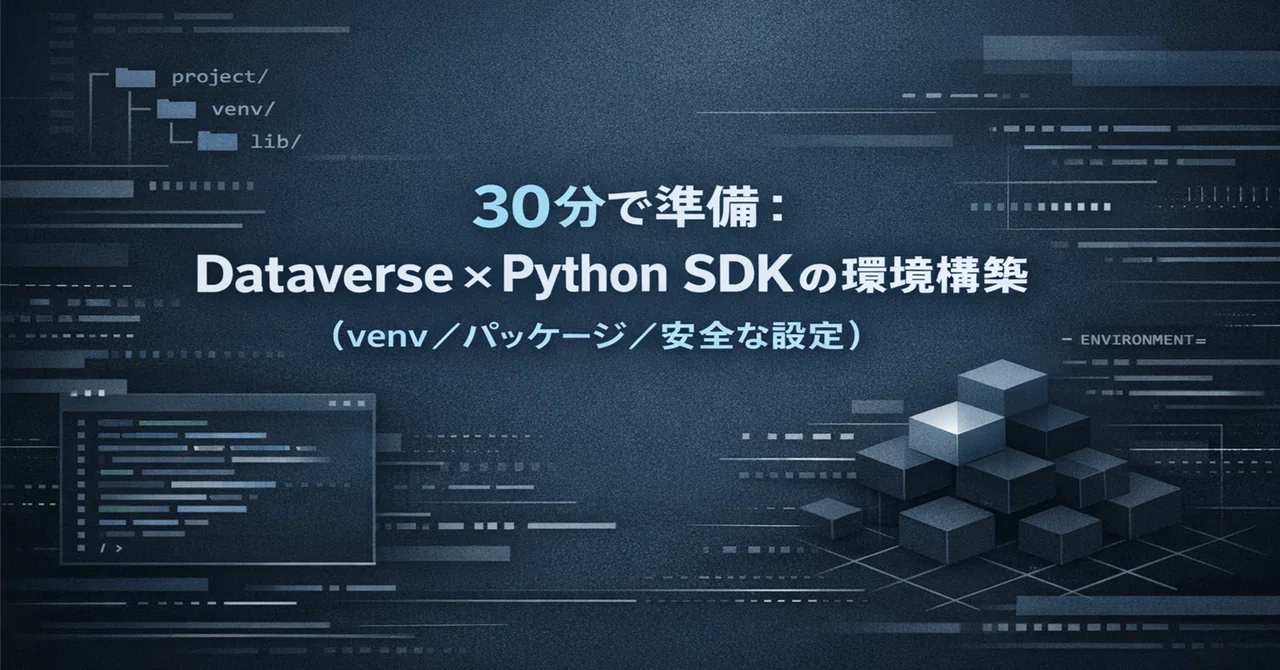 【連載 #2 】30分で準備：Dataverse × Python SDK の環境構築（venv／パッケージ／安全な設定） #0151 ...