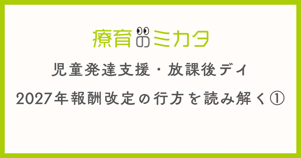 児童発達支援・放課後デイ 報酬改定の行方を読み解く①｜豊島孝敏