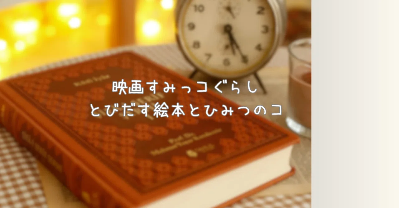 過去記事】映画すみっコぐらし とびだす絵本とひみつのコ感想