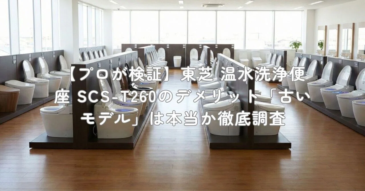 プロが検証】東芝 温水洗浄便座 SCS-T260のデメリット「古いモデル」は 