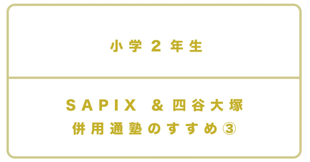 新小2＞SAPIX小学部2年/四谷大塚リトル2年_併用のすすめ③｜中学