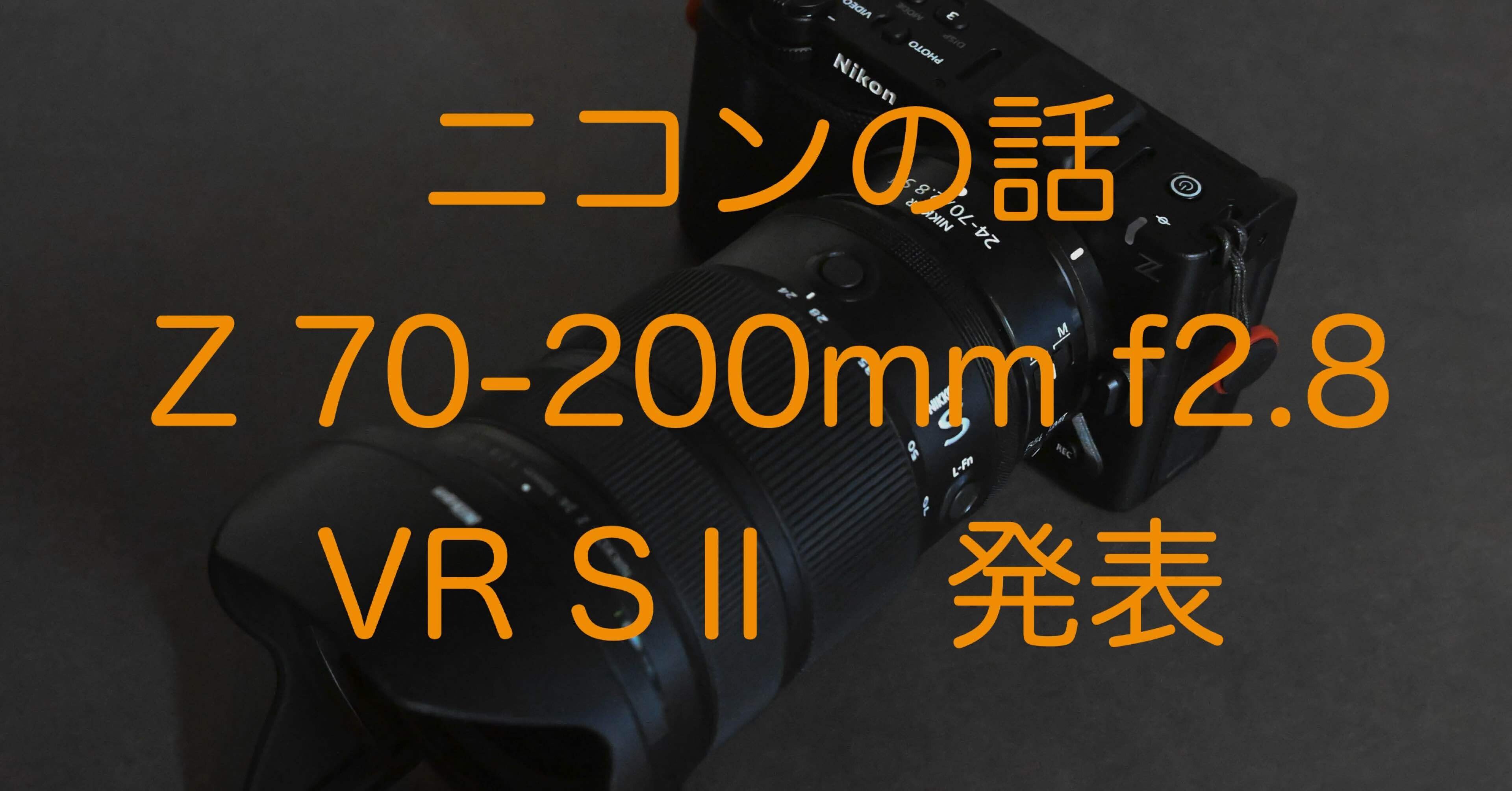 NIKKOR Z 70-200mm f/2.8 VR S II が発表されましたね｜Akaishi