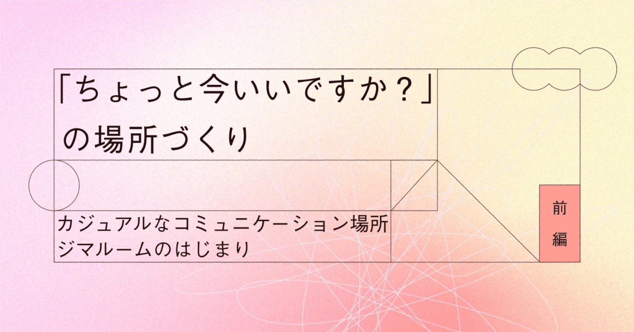 ちょっと今いいですか？」の場所づくり - カジュアルな