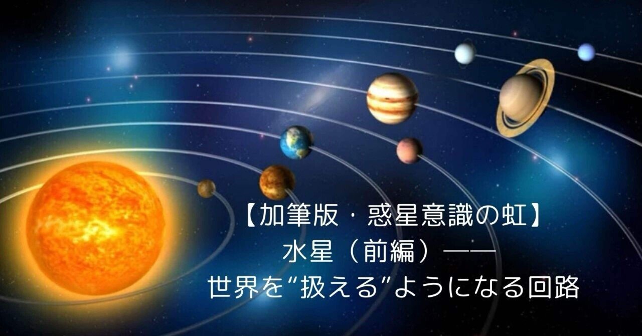 加筆版・惑星意識の虹】水星（前編）── 世界を“扱える”ようになる