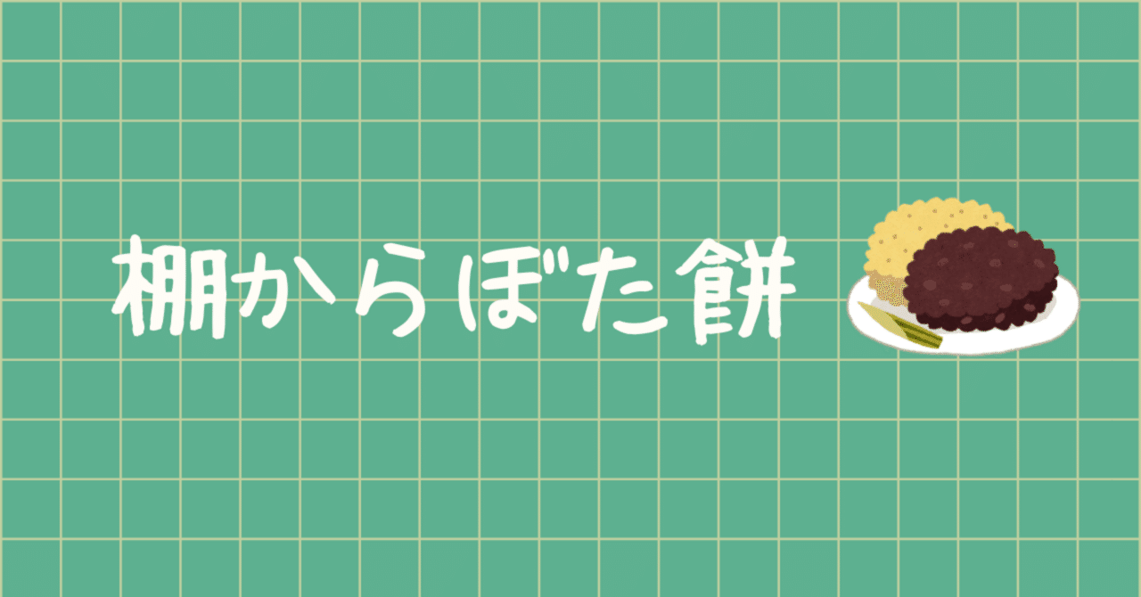ぼた餅」は棚の下にいない人の元には一生落ちてこない｜まどろみ | 棚