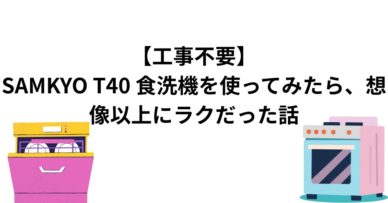 工事不要】SAMKYO T40 食洗機を使ってみたら、想像以上にラクだった話 