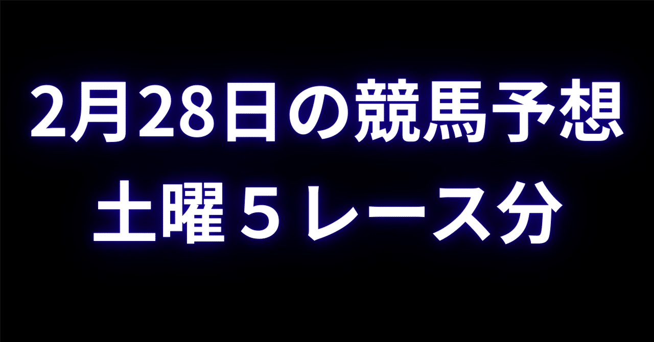 2/28土曜5レース攻略🏇【追記2回】｜マイペース投資での馬券攻略法
