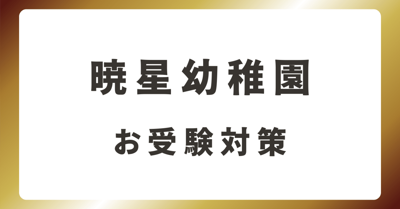 暁星幼稚園】 完全攻略マニュアル｜お受験 小学校受験 親子遊び 行動