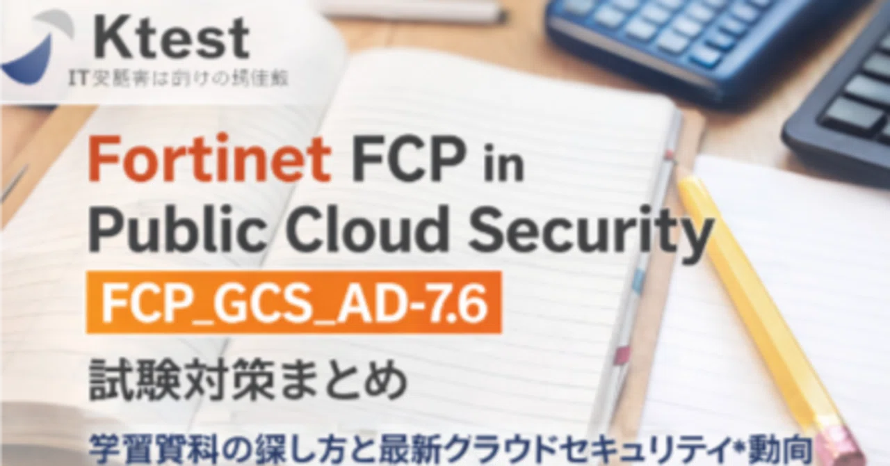 Fortinet FCP in Public Cloud Security（FCP_GCS_AD-7.6）試験対策まとめ｜学習資料の探し方と ...