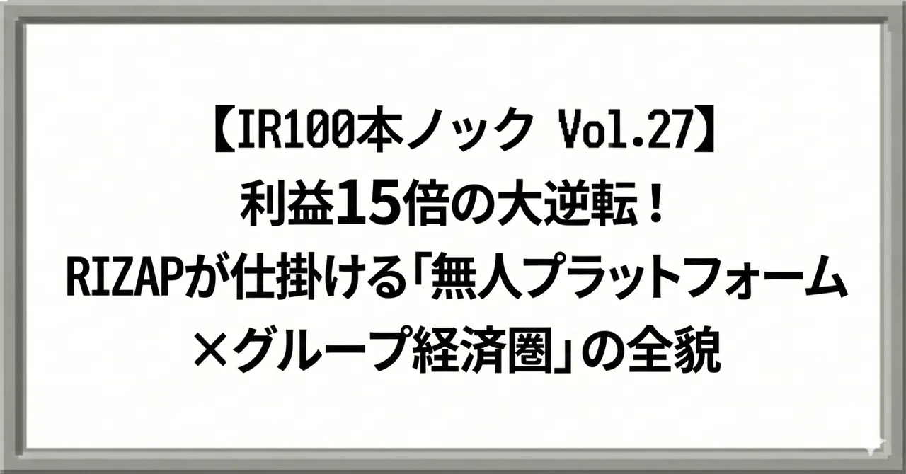 IR100本ノック Vol.27】利益15倍の大逆転！RIZAPが仕掛ける「無人