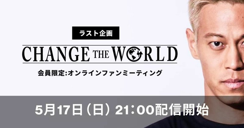 本田圭佑公式メルマガ「Change The World」ラスト企画
オンラインファンミーティング開催決定！