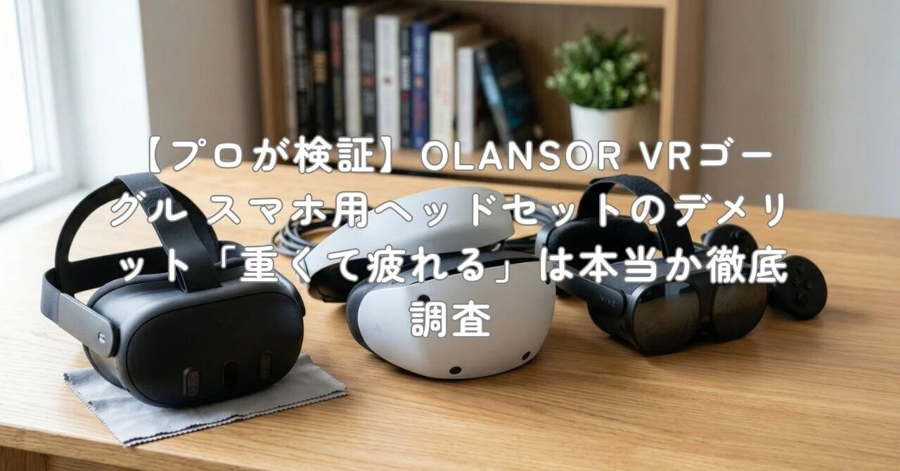 プロが検証】OLANSOR VRゴーグル スマホ用ヘッドセットのデメリット