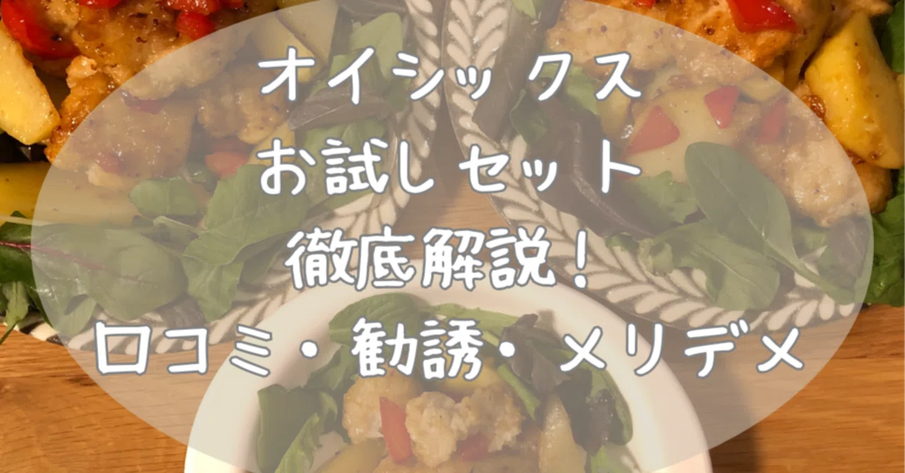正直レポ】オイシックスお試しセットの内容！勧誘・メリデメ・口コミも