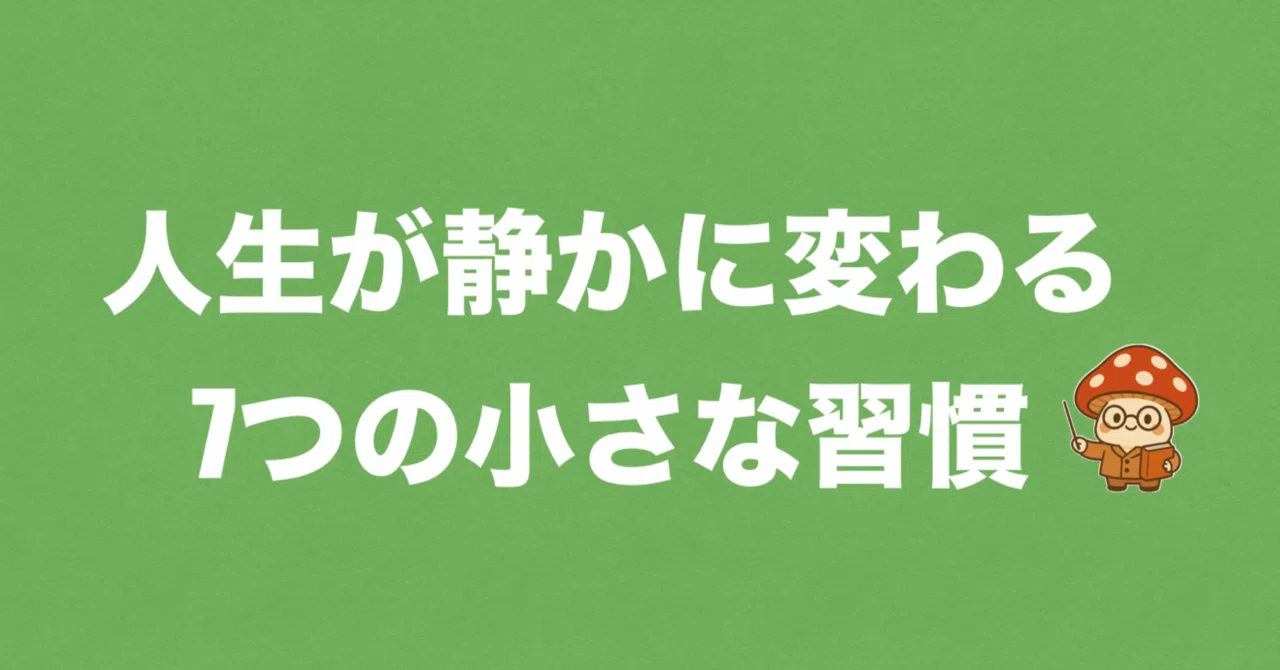 Vol.046🍄7 Small Habits That Quietly Change Your Life｜きのこ先生