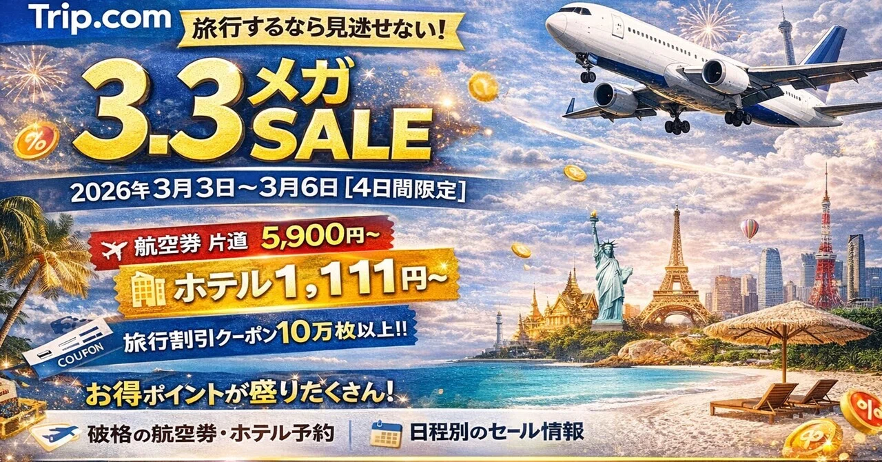 3月3日〜6日限定】急げ！Trip.com 3.3メガセール開幕簡単にまとめて