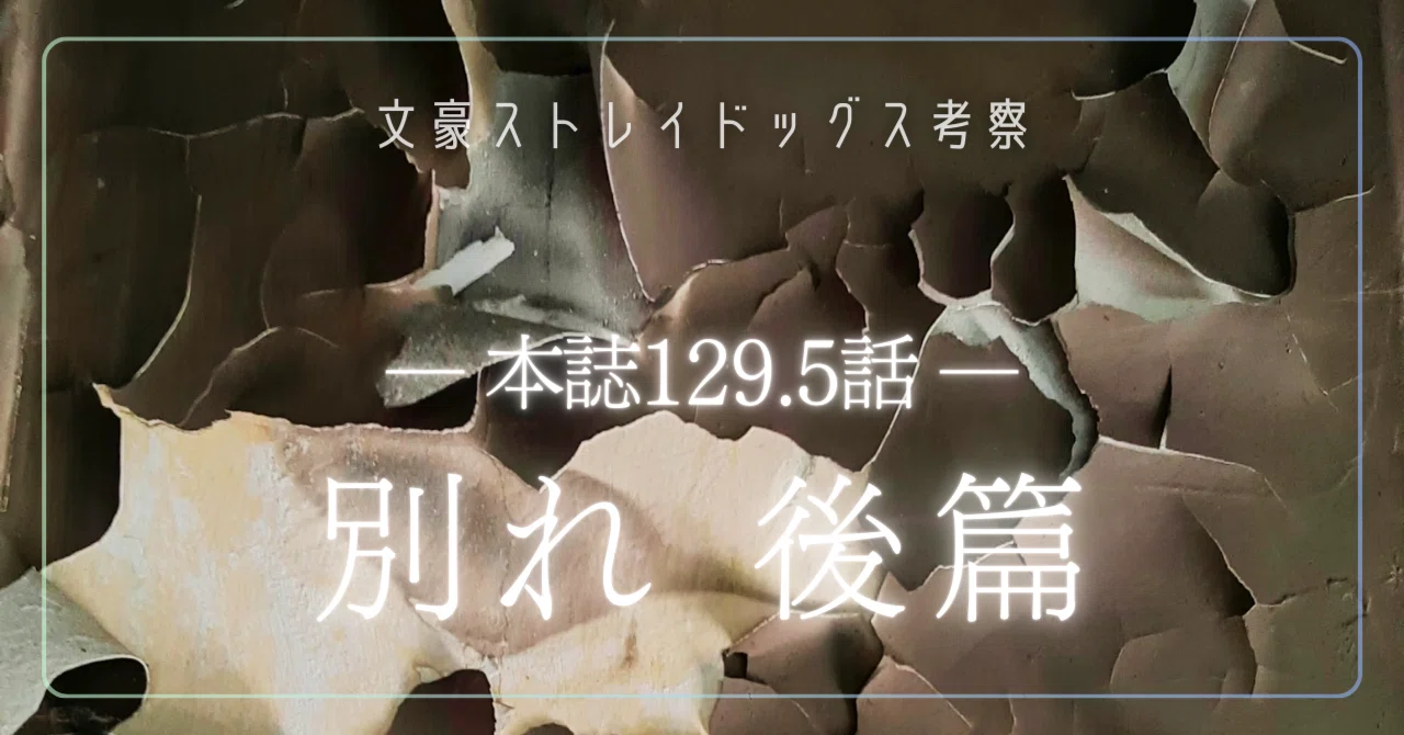 本誌129.5話】別れ 後篇 感想＆考察｜ものあし@文スト考察