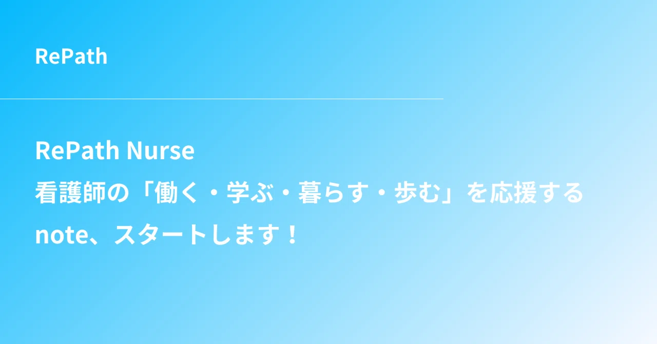 RePath Nurse：看護師の「働く・学ぶ・暮らす・歩む」を応援するnote、スタートします！｜リーパス-RePath-