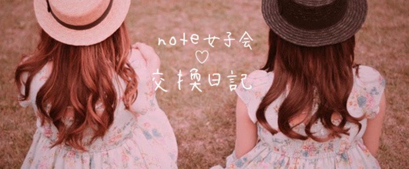 note女子会交換日記《４》noteの最近について