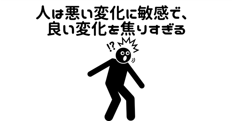 人は悪い変化に敏感で、良い変化を焦りすぎる
