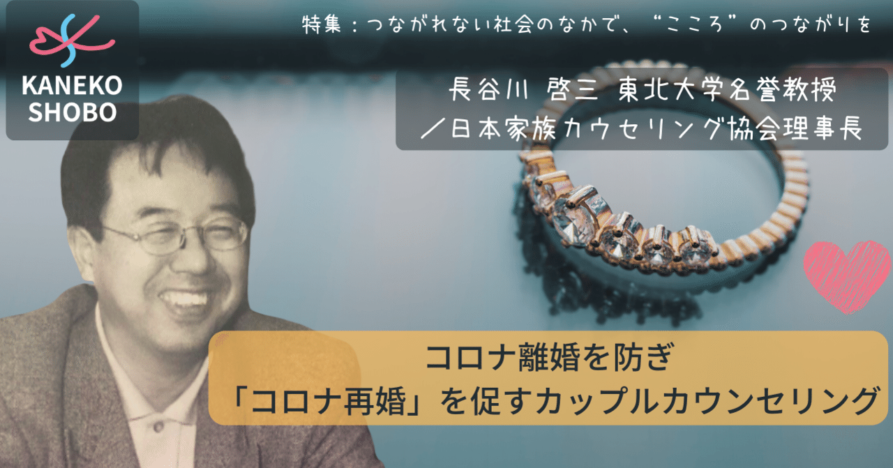 コロナ離婚を防ぎ コロナ再婚 を促すカップルカウンセリング 長谷川 啓三 東北大学名誉教授 日本家族カウセリング協会理事長 つながれない社会のなかでこころのつながりを こころ のための専門メディア 金子書房