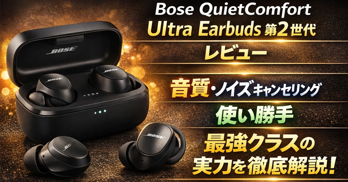 Bose QuietComfort Ultra Earbuds 第2世代 レビュー｜ノイズキャンセ