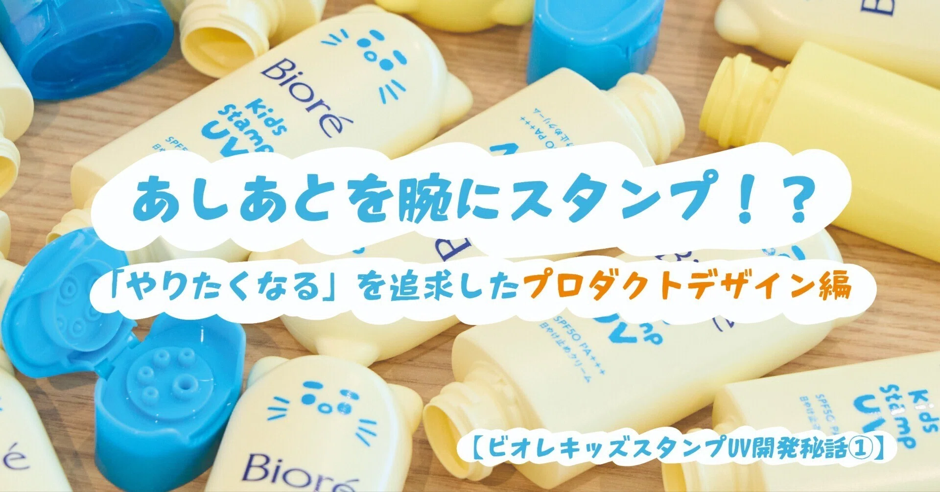 ビオレキッズスタンプUV開発秘話①】あしあとを腕にスタンプ！？「やり 