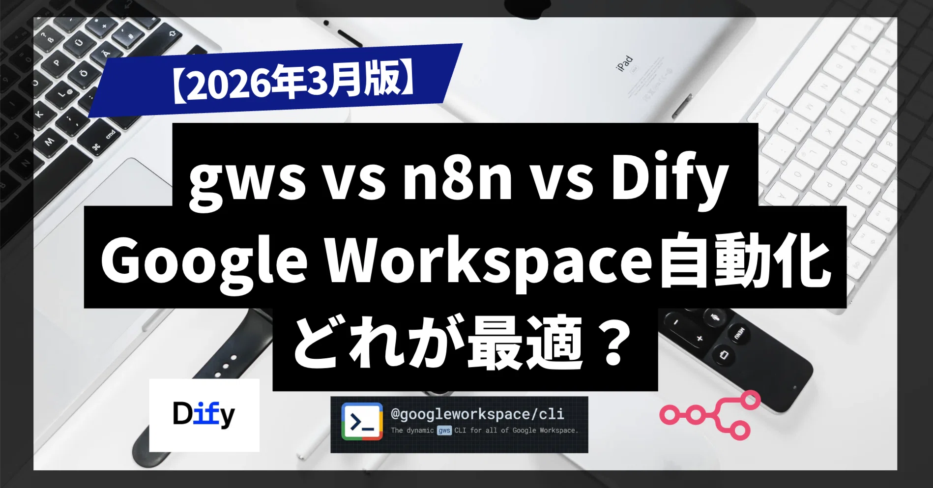 2026年3月版】Google Workspace自動化を3ツールで検証！ gws・n8n