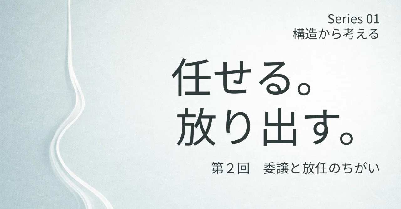 【第2回】任せているつもり。実は放り出している。― 任せると放任の小さな違い|ぽめ@仕事のモヤモヤを整理する人